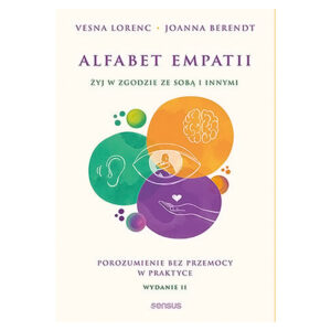 Alfabet empatii. Żyj w zgodzie ze sobą i innymi. Porozumienie bez przemocy w praktyce. Wydanie 2